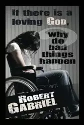 If There Is A Loving God Why Do Bad Things Happen? - Gabriel Robert