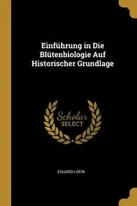 Einführung in Die Blütenbiologie Auf Historischer Grundlage - Loew Eduard