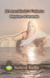 Sri Aurobindo's Vedanta - Badhe Sushrut