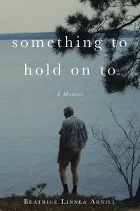Something To Hold On To - Beatrice Linnea Arnill