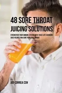 48 Sore Throat Juicing Solutions - Joe Correa