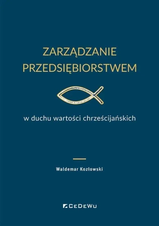 Zarządzanie przedsiębiorstwem w duchu wartości.. - Waldemar Kozłowski