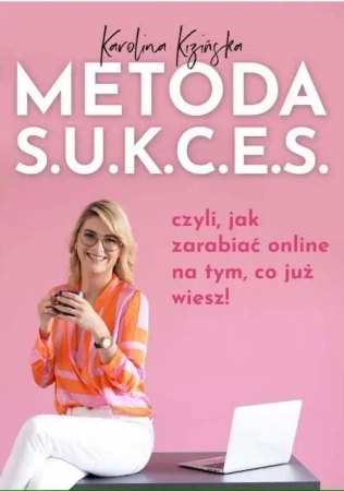 Metoda S.U.K.C.E.S., czyli jak zarabiać online na tym, co już wiesz - Karolina Kizińska