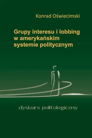 Grupy interesu i lobbing w amerykańskim systemie politycznym - Konrad Oświecimski