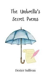 The Umbrella's Secret Poems - Dexter Sullivan