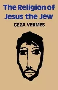 The Religion of Jesus the Jew - Vermes Geza