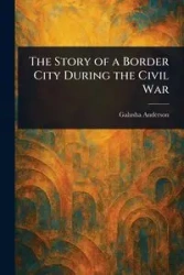 The Story of a Border City During the Civil War - Anderson Galusha