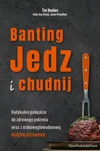 Banting. Jedz i chudnij - Tim Noakes, Sally-Ann Creed, Jonno Proudfooot