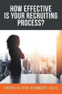 How Effective Is Your Recruiting Process? - Patricia Kennedy Ed.D Kyei