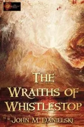 The Wraiths of Whistestop - John Danielski