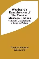 Woodward'S Reminiscences Of The Creek Or Muscogee Indians - Thomas Woodward Simpson