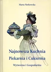 Najnowszka kuchnia. Piekarnia i Cukiernia. Wytworna i Gospodarska (dodruk 2022) - Marta Norkowska