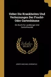 Ueber Die Krankheiten Und Verlezzungen Der Frucht-Oder Gartenbäume - Joseph Michael Ehrenfels