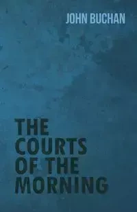 The Courts of the Morning - John Buchan