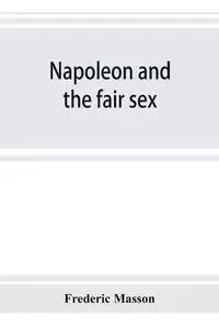 Napoleon and the fair sex - Frederic Masson