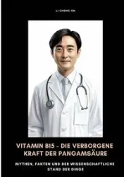 Vitamin B15 - Die verborgene Kraft der Pangamsäure - Li Cheng-En