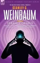 STRANGE GENIUS - Classic Tales of the Human Mind at Work Including the Complete Novel The New Adam, the 'van Manderpootz' Stories and Others - STANLEY WEINBAUM G