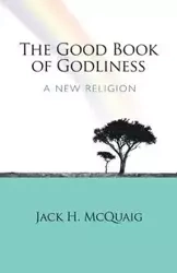 The Good Book of Godliness - Jack H. McQuaig