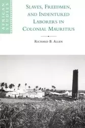 Slaves, Freedmen and Indentured Laborers in Colonial Mauritius - B. Allen Richard