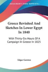 Greece Revisited And Sketches In Lower Egypt In 1840 - Edgar Garston