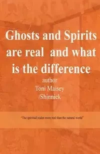 Ghosts and Spirits Are Real and What Is the Difference - Toni Therese Maisey