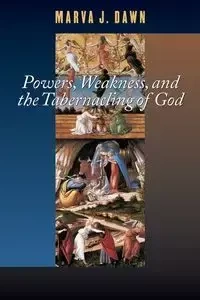 Powers, Weakness, and the Tabernacling of God - Dawn Marva J