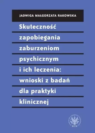 Skuteczność zapobiegania zaburzeniom psychicznym i ich leczenia wnioski z badań dla praktyki klinic - Małgorzata Jadwiga Rakowska
