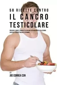 58 Ricette Contro Il Cancro Testicolare - Joe Correa