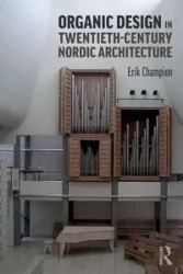Organic Design in Twentieth-Century Nordic Architecture - Erik Champion