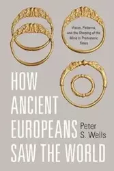 How Ancient Europeans Saw the World - Peter S. Wells