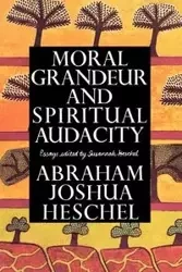 Moral Grandeur and Spiritual Audacity - Abraham Joshua Heschel