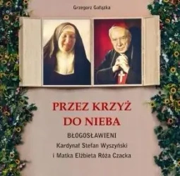 Przez krzyż do Nieba. Błogosławieni... - Grzegorz Gałązka