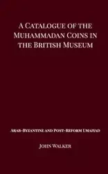 A Catalogue of the Muhammadan Coins in the British Museum - Arab Byzantine and Post-Reform Umaiyad - Walker John