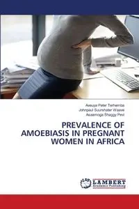 PREVALENCE OF AMOEBIASIS IN PREGNANT WOMEN IN AFRICA - Peter Terhemba Aveuya