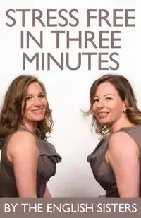 Stress Free in Three Minutes - The English Sisters