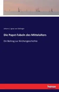 Die Papst-Fabeln des Mittelalters - von Döllinger Johann J. Ignaz