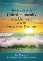 The World of the United Humanity of the Universe and Its Fundamental Doctrines - Messenger of The Absolute Creator of the