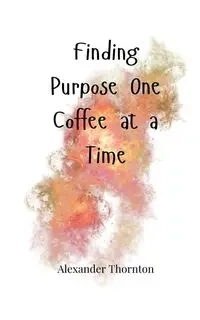 Finding Purpose One Coffee at a Time - Alexander Thornton