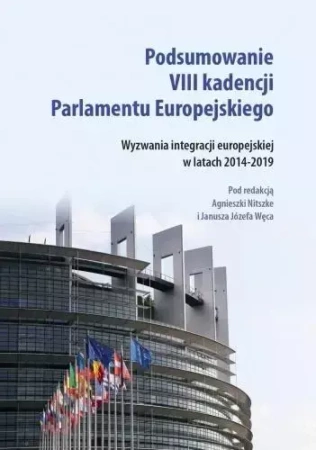 Podsumowanie VIII kadencji Parlamentu EU - red. Agnieszka Nitszke, Janusz Józef Węc