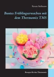 Buntes Frühlingserwachen mit dem Thermomix TM5 - Renate Stellmann