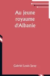Au jeune royaume d'Albanie - Gabriel Louis Jaray