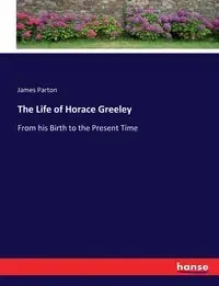 The Life of Horace Greeley - James Parton