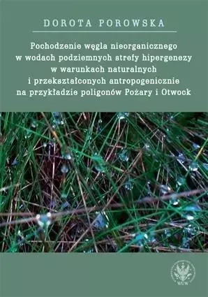 Pochodzenie węgla nieorganicznego w wodach podziemnych strefy hipergenezy w warunkach naturalnych - Dorota Porowska