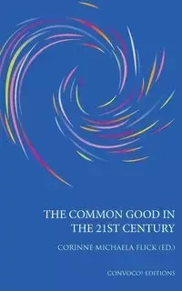 The Common Good in the 21st Century - Corinne Flick M