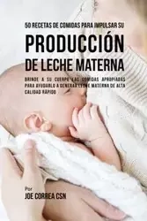 50 Recetas De Comidas Para Impulsar Su Producción De Leche Materna - Joe Correa