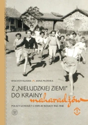 Z „nieludzkiej ziemi” do krainy maharadżów. Polscy uchodźcy z ZSRS w Indiach 1942–1948 - Anna Płońska