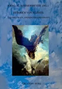 Heinrich von Kleists Erzählungen, Anekdoten und Essays - von Kleist Heinrich