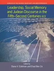 Leadership, Social Memory and Judean Discourse in the 5th-2nd Centuries BCE - Edelman Diana