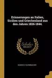Erinnerungen an Italien, Sicilien und Griechenland aus den Jahren 1826-1844. - Fahrmbacher Heinrich