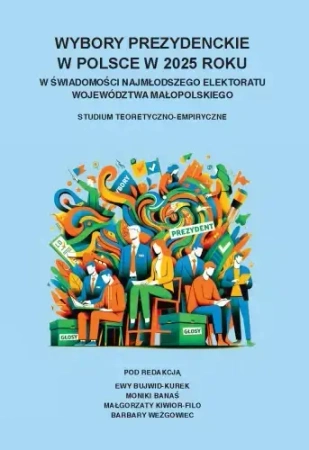 Wybory prezydenckie w Polsce w 2025 roku w świadomości najmłodszego elektoratu województwa małopolskiego - praca zbiorowa